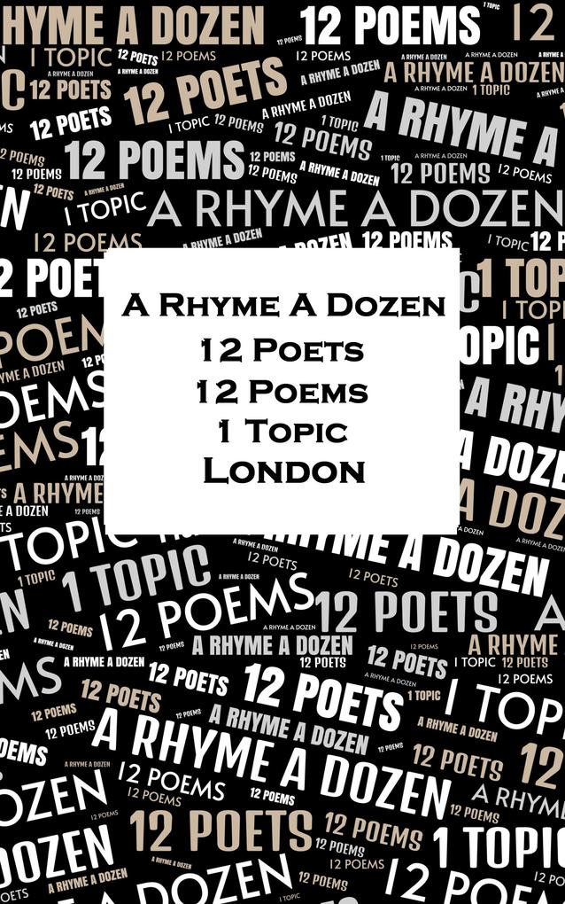 A Rhyme A Dozen - 12 Poets 12 Poems 1 Topic London