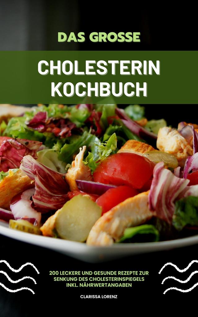Das große Cholesterin Kochbuch: 200 leckere und gesunde Rezepte zur Senkung des Cholesterinspiegels inkl. Nährwertangaben