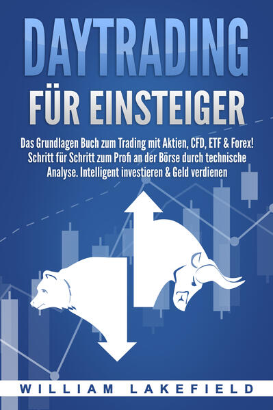 DAYTRADING FÜR EINSTEIGER: Das Grundlagen Buch zum Trading mit Aktien CFD ETF & Forex! Schritt für Schritt zum Profi durch technische Analyse. Intelligent investieren & Geld verdienen