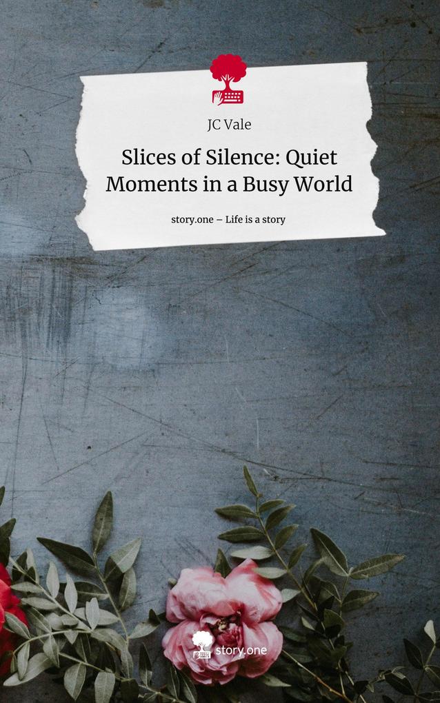 Slices of Silence: Quiet Moments in a Busy World. Life is a Story - story.one
