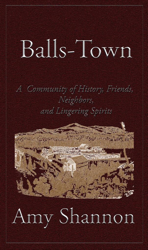 Balls-Town: A Community of History Friends Neighbors and Lingering Spirits