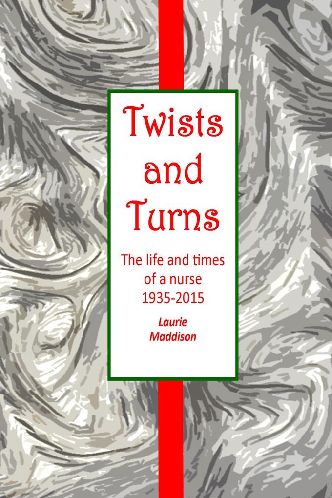 Twists and Turns. The Life and Times of a Nurse 1935-2015