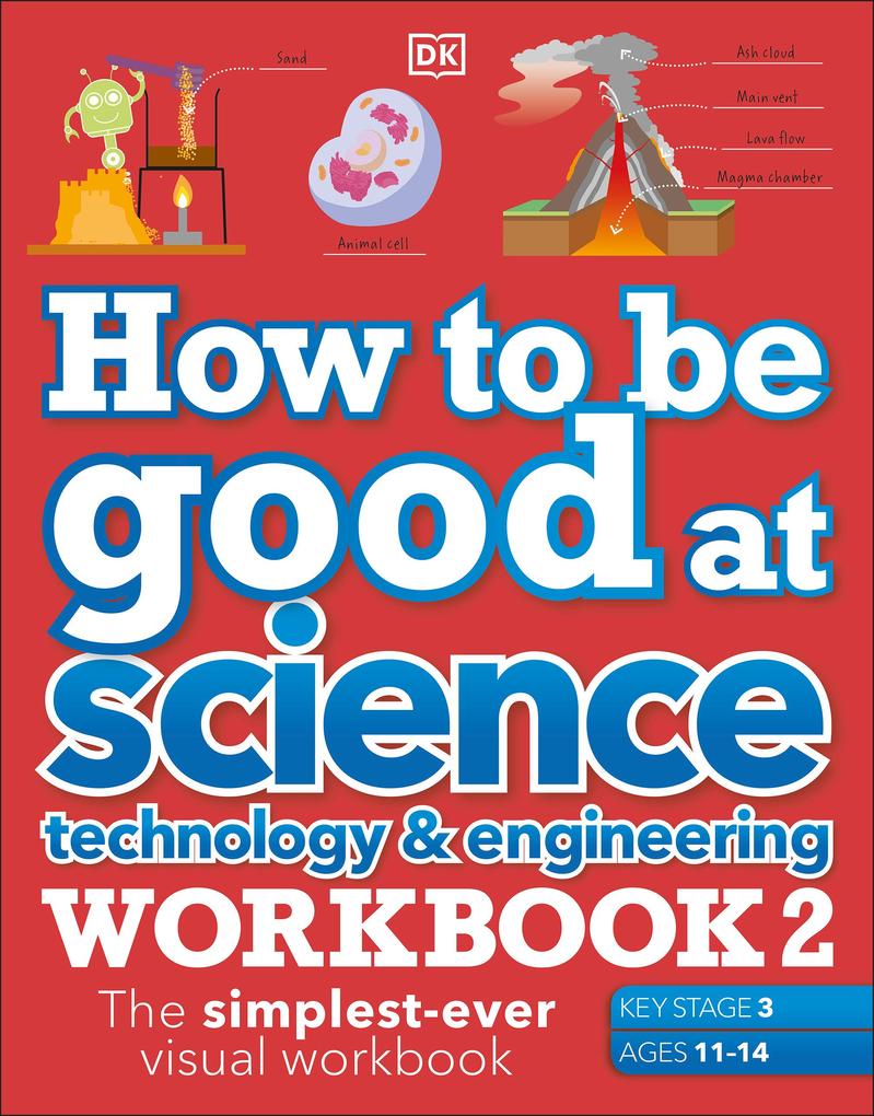 How to be Good at Science Technology & Engineering Workbook 2 Ages 11-14 (Key Stage 3): The Simplest-Ever Visual Workbook