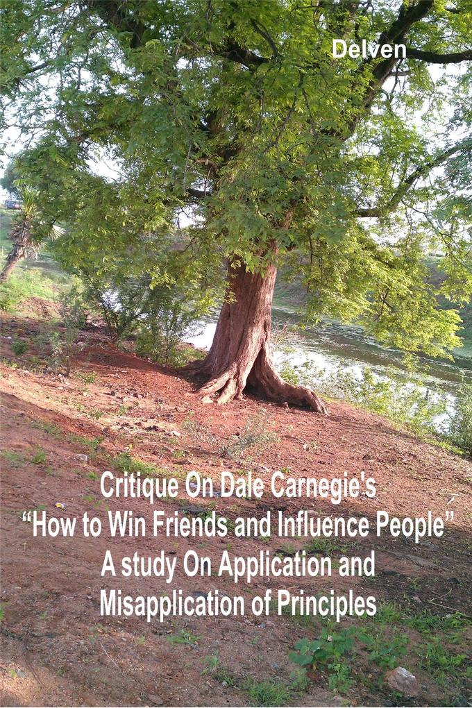 Critique on Dale Carnegie‘s How to Win Friends and Influence People - A Study on Application and Misapplication of Principles