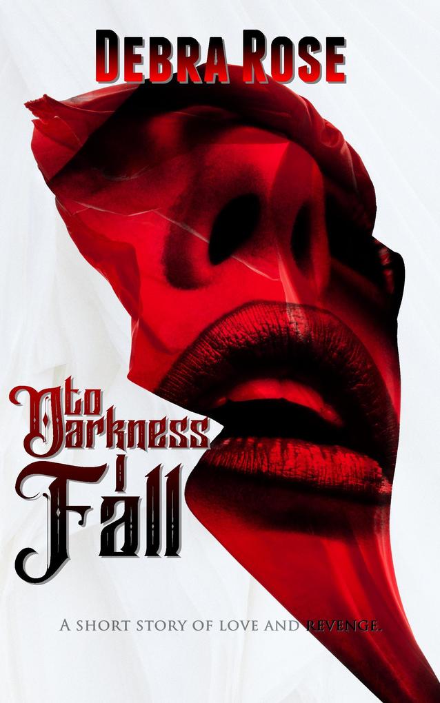 To Darkness I Fall: A Short Story of Love and Revenge