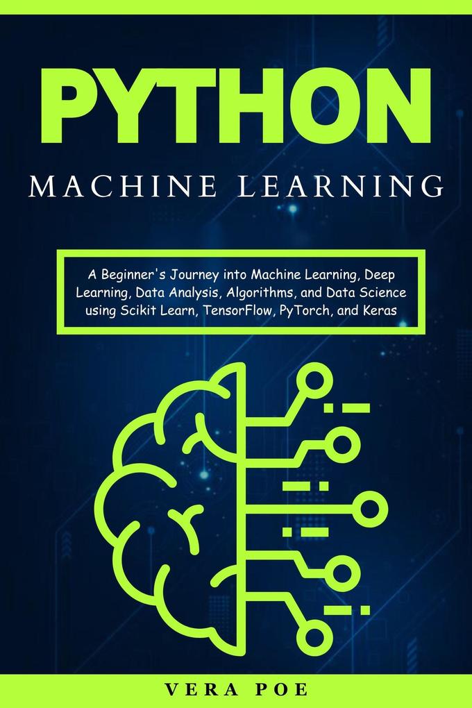 Python Machine Learning: A Beginner‘s Journey into Machine Learning Deep Learning Data Analysis Algorithms and Data Science using Scikit Learn TensorFlow PyTorch and Keras