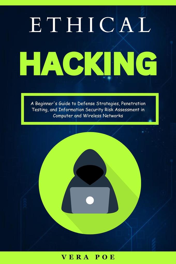 Ethical Hacking: A Beginner‘s Guide to Defense Strategies Penetration Testing and Information Security Risk Assessment in Computer and Wireless Networks