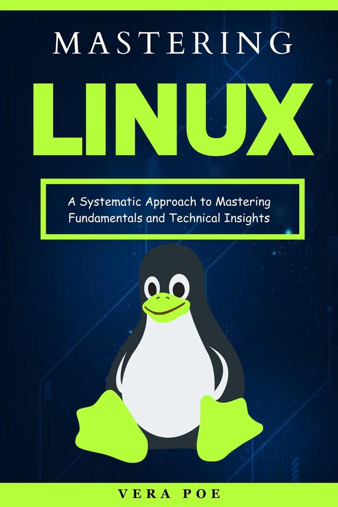 Mastering Linux: A Systematic Approach to Mastering Fundamentals and Technical Insights