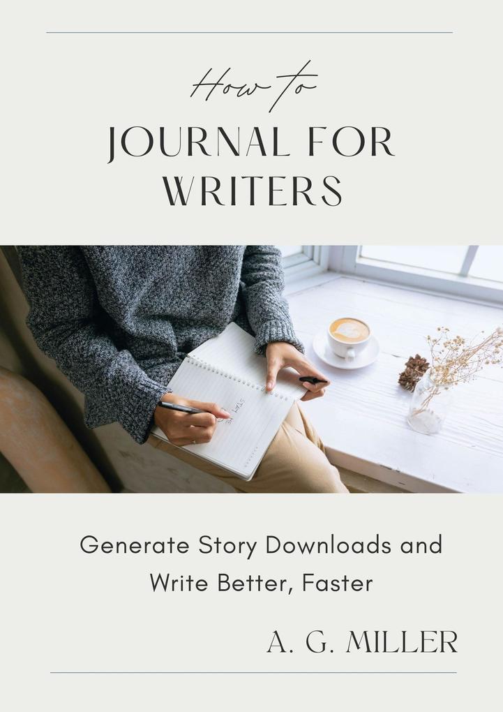 How to Journal for Writers: Generate Story Downloads and Write Better Faster