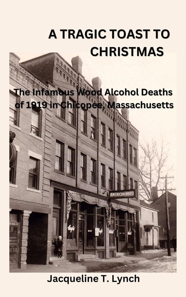 A Tragic Toast to Christmas -The Infamous Wood Alcohol Deaths of 1919 in Chicopee Massachusetts