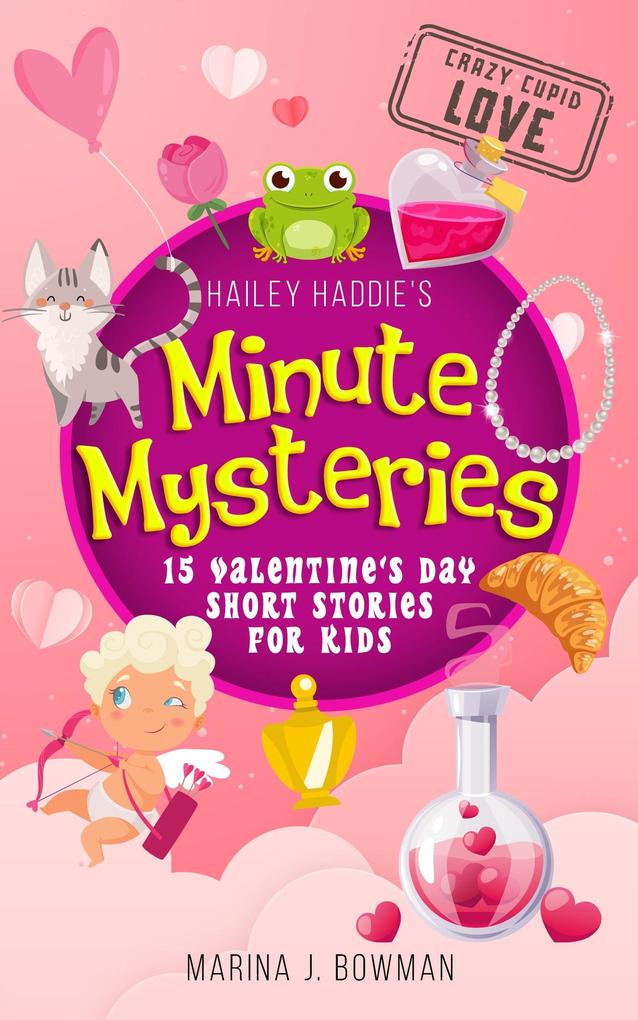 Hailey Haddie‘s Minute Mysteries Crazy Cupid Love: 15 Valentine‘s Day Short Stories for Kids
