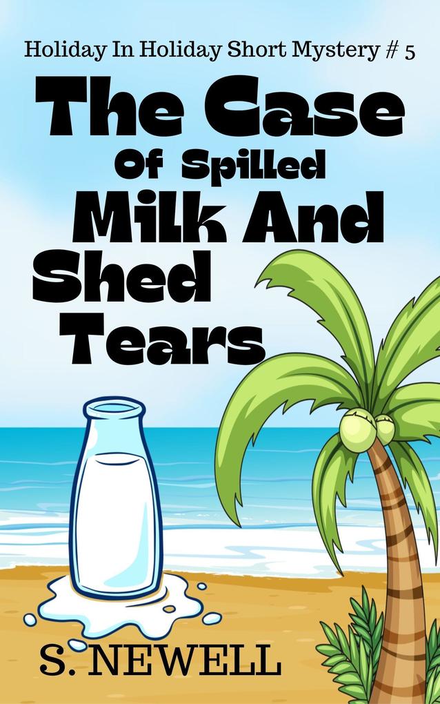 The Case Of Spilled Milk And Shed Tears (Holiday In Holiday Short Mystery #5)