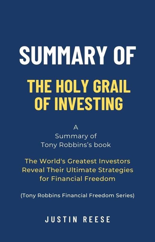 Summary of The Holy Grail of Investing by Tony Robbins: The World‘s Greatest Investors Reveal Their Ultimate Strategies for Financial Freedom (Tony Robbins Financial Freedom Series)