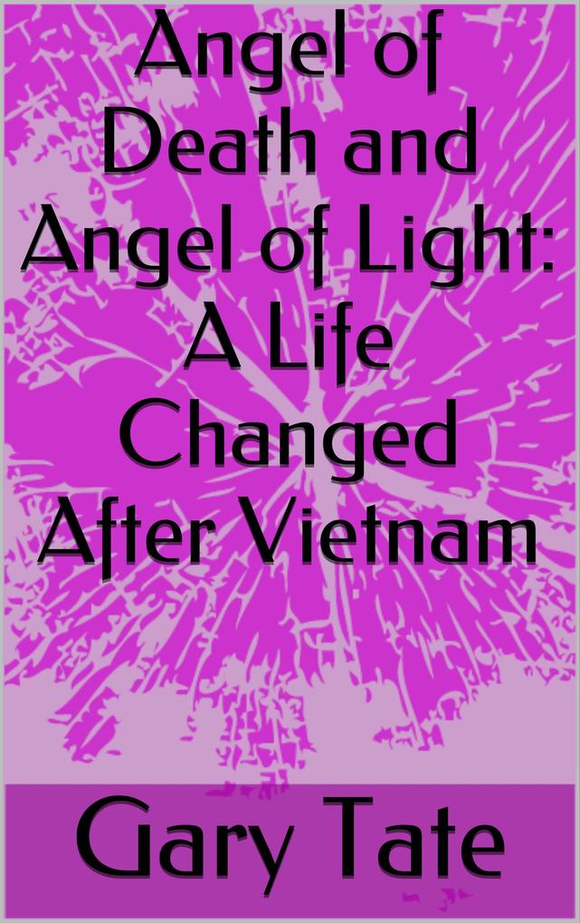 Angel of Death and Angel of Light: A Changed Life After Vietnam