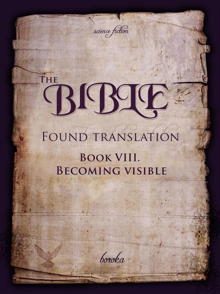 The Bible - Found Translation. Book VIII. Becoming Visible (The Bible - Found translation - English #8)