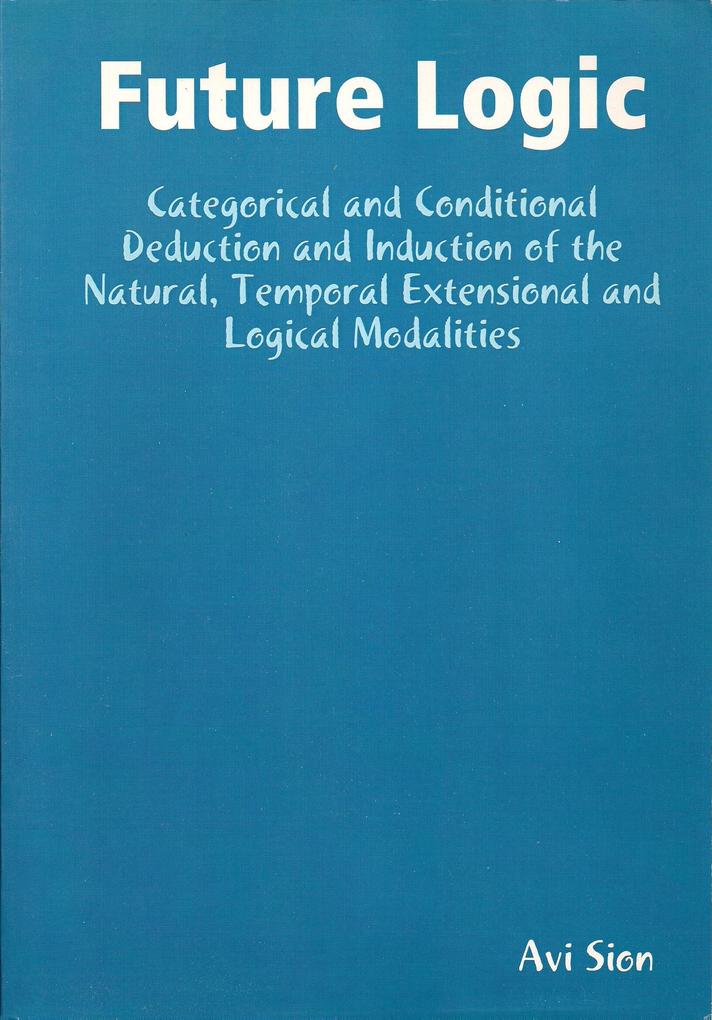 Future Logic: Categorical and Conditional Deduction and Induction of the Natural Temporal Extensional and Logical Modalities.
