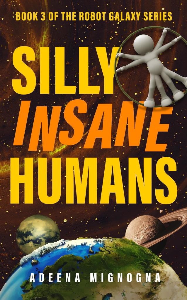 Silly Insane Humans (The Robot Galaxy Series #3)