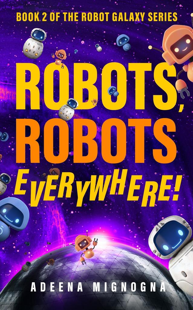 Robots Robots Everywhere! (The Robot Galaxy Series #2)