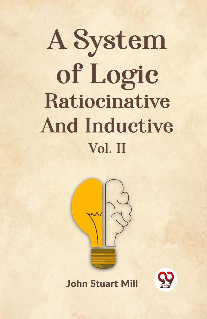 A System Of Logic Ratiocinative And Inductive Vol. II