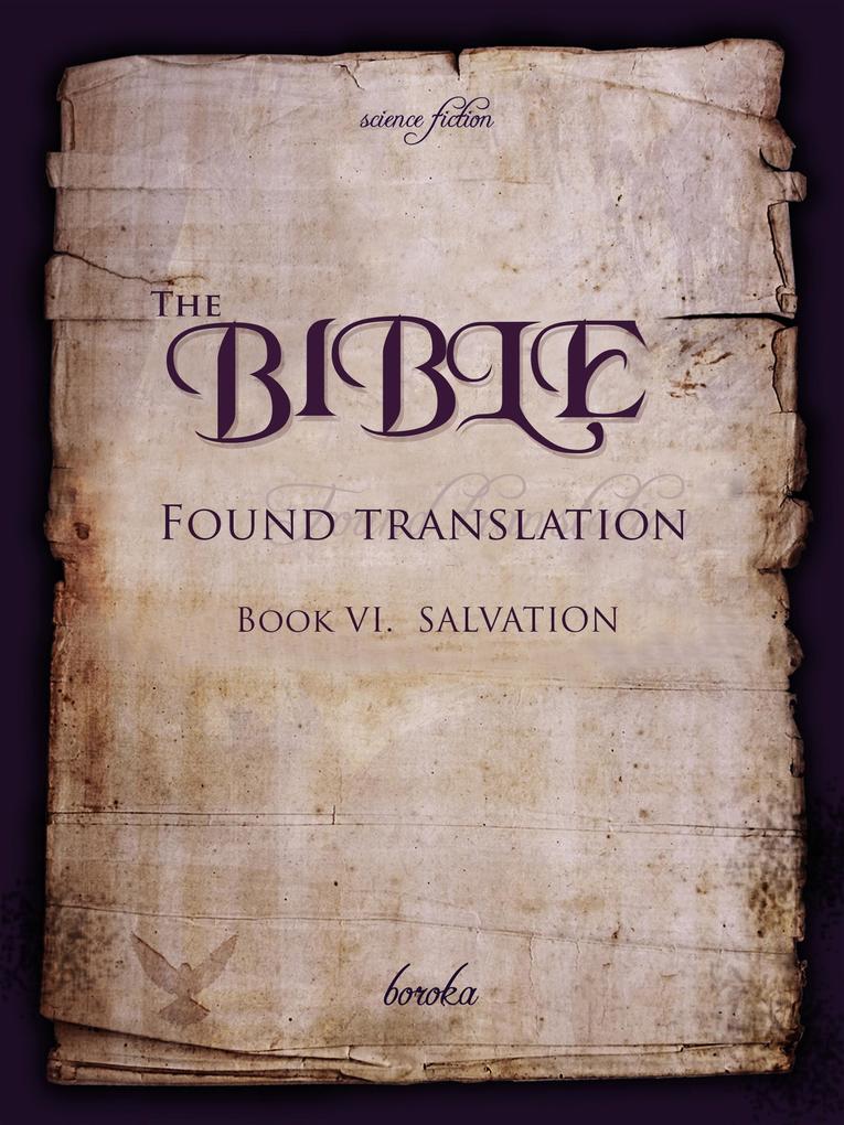 The Bible - Found Translation. Book VI. Salvation (The Bible - Found translation - English #6)