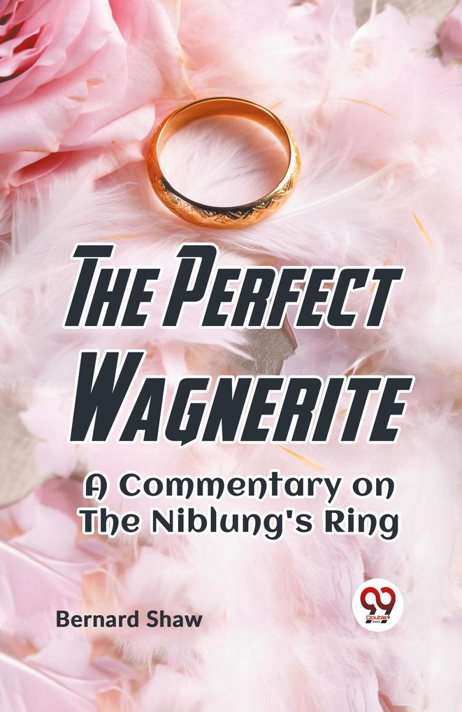 The Perfect Wagnerite A Commentary On The Niblung's Ring