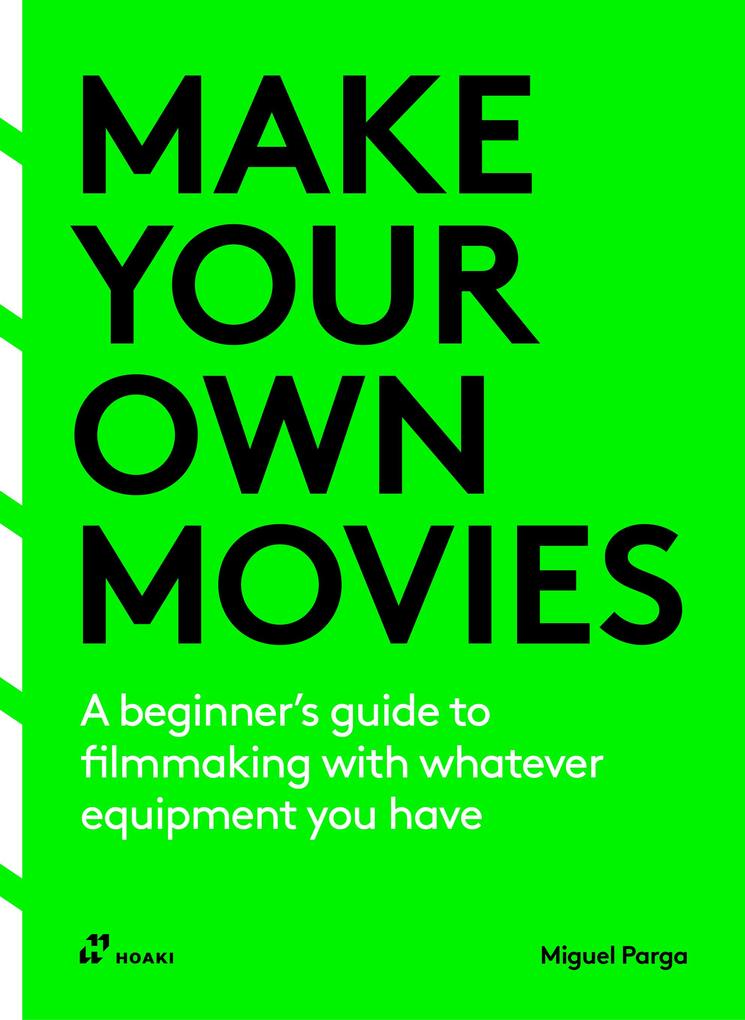Make Your Own Movies: A Beginner‘s Guide to Filmmaking with Whatever Equipment You Have