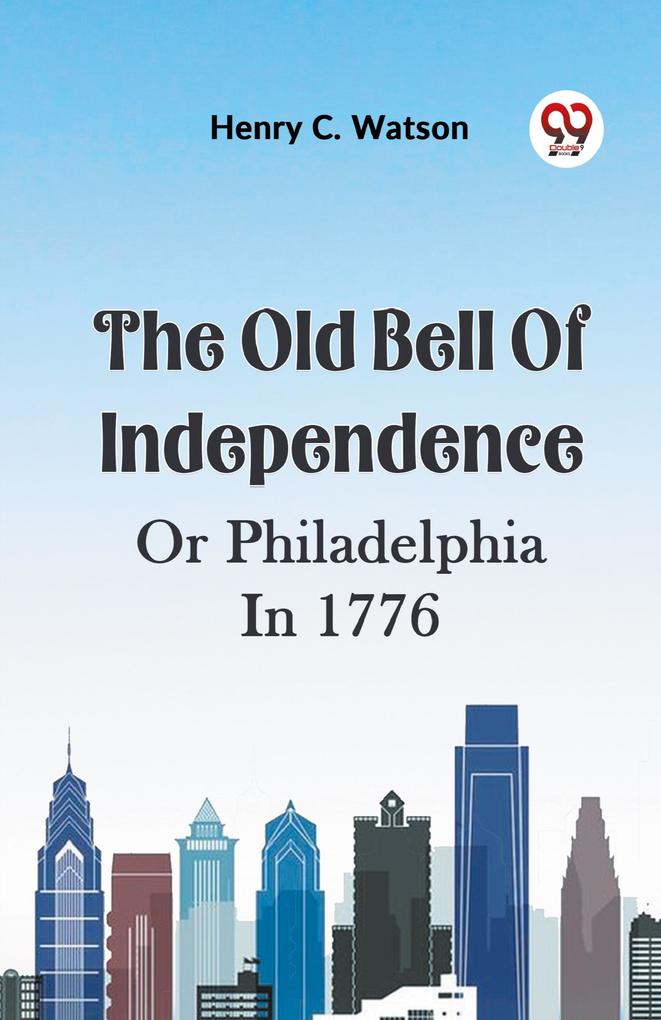 The Old Bell Of Independence Or Philadelphia In 1776