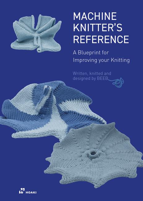 The Machine Knitter‘s Reference: A Blueprint for Knitting 