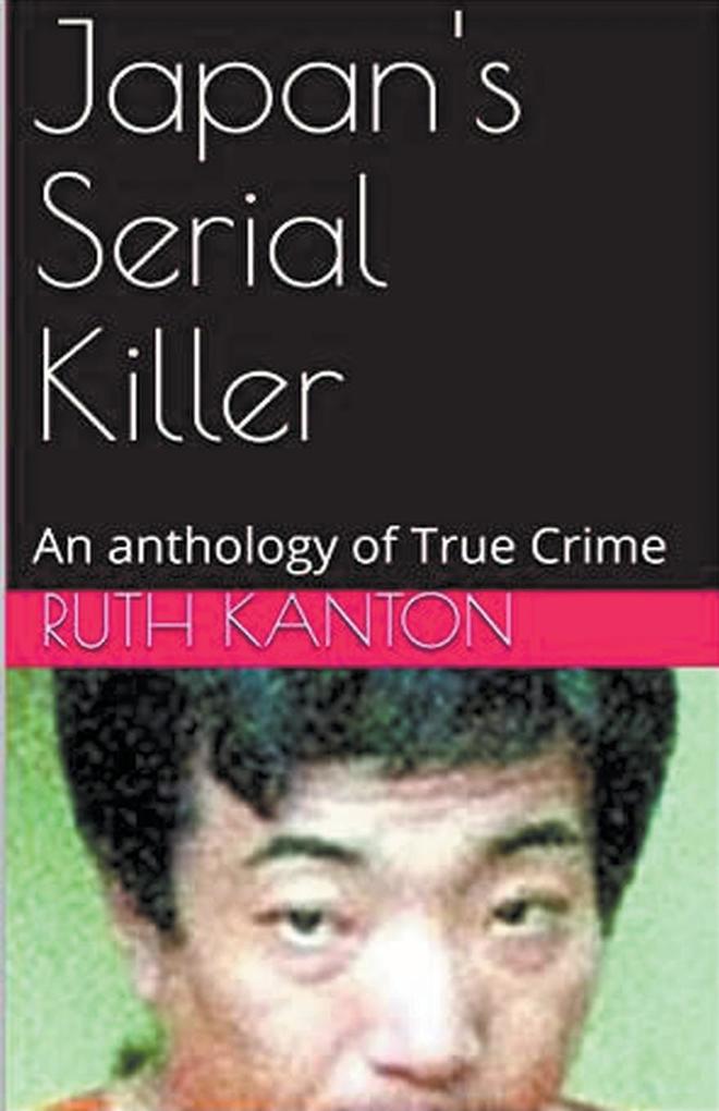 Japan‘s Serial Killer An Anthology of True Crime