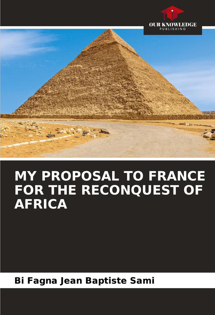 MY PROPOSAL TO FRANCE FOR THE RECONQUEST OF AFRICA