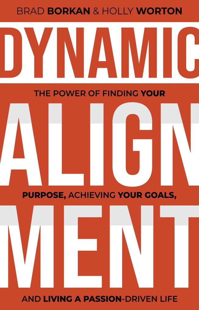 Dynamic Alignment: The Power of Finding Your Purpose Achieving Your Goals and Living a Passion-Driven Life