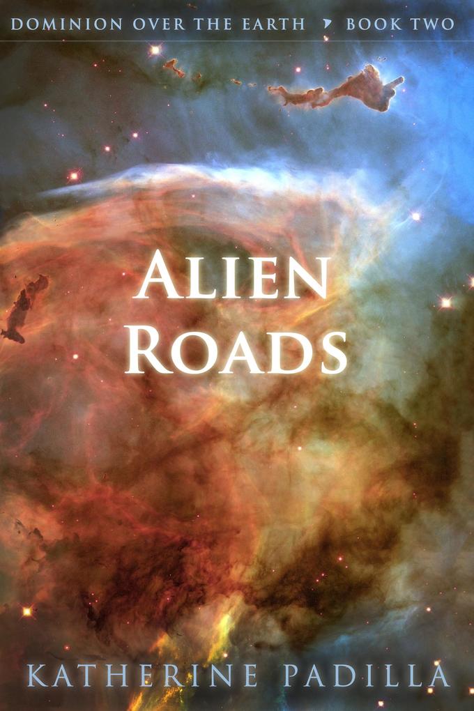 Alien Roads (Dominion Over the Earth #2)