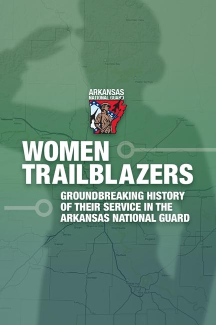 Women Trailblazers The Groundbreaking History of Their Service in the Arkansas National Guard