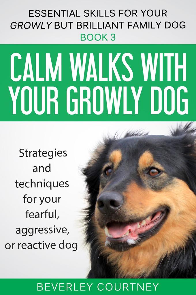 Calm Walks with your Growly Dog (Essential Skills for your Growly but Brilliant Family Dog #3)