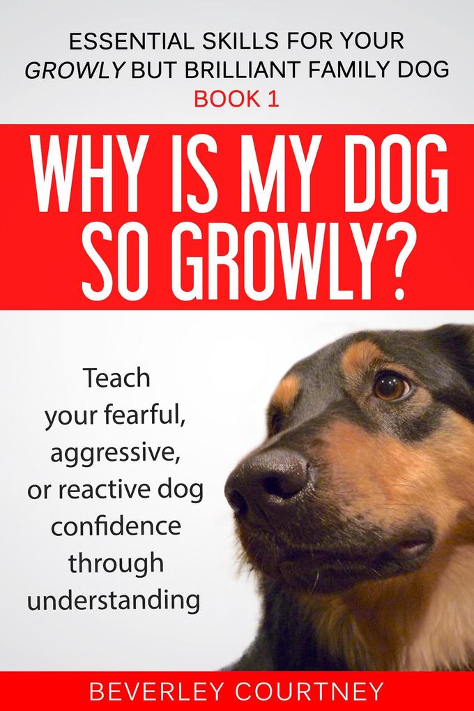 Why is my Dog so Growly? (Essential Skills for your Growly but Brilliant Family Dog #1)