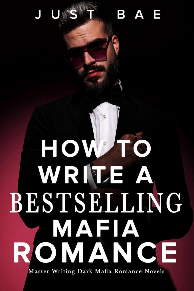 How to Write a Bestselling Mafia Romance: Master Writing Dark Mafia Romance Novels (How to Write A Bestseller Romance Series #1)