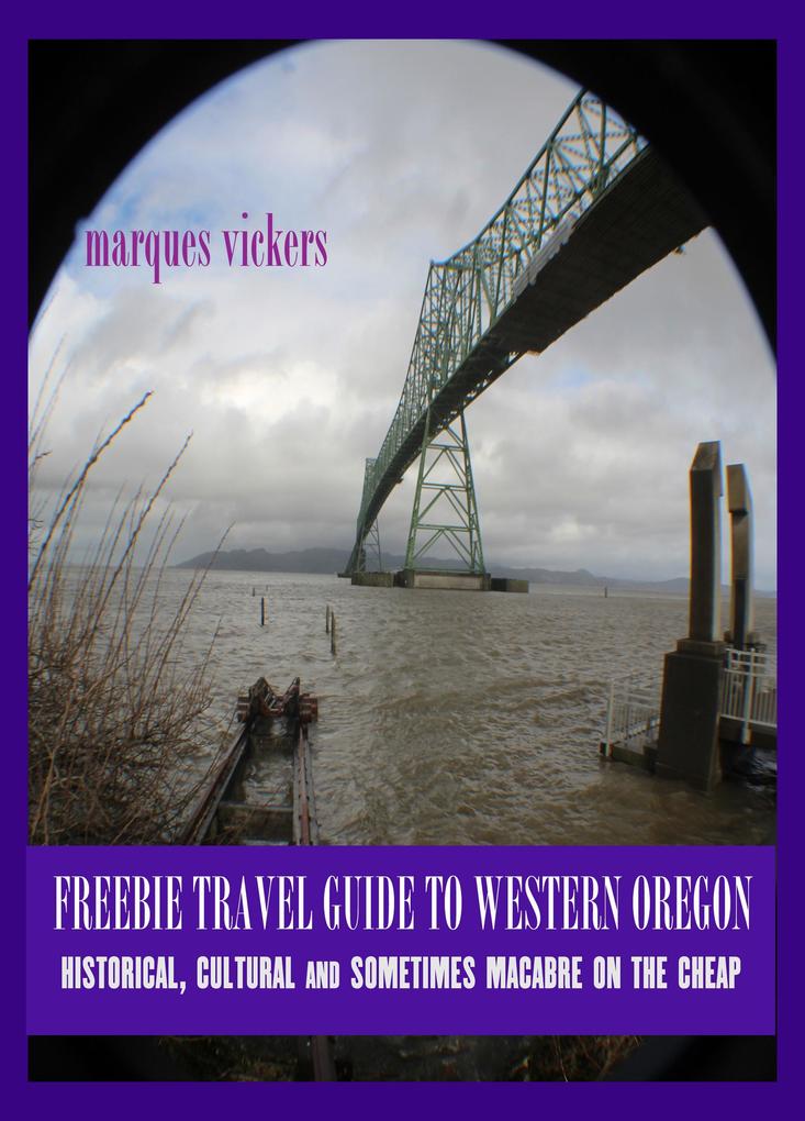 Freebie Travel Guide to Western Oregon: Historical Cultural and Sometimes Macabre on the Cheap