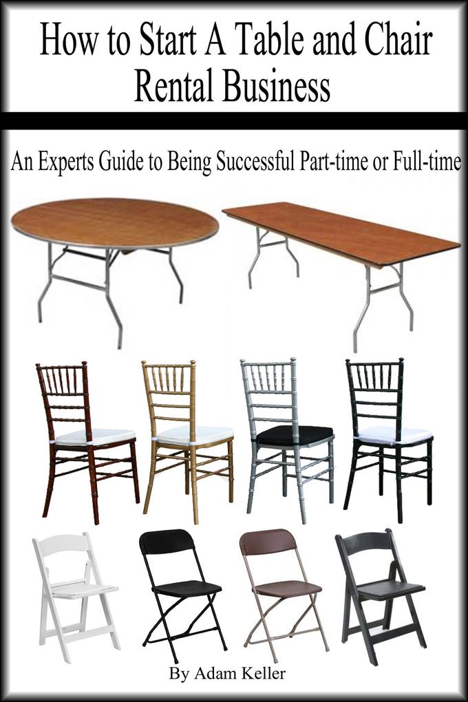 How to Start A Table and Chair Rental Business: An Experts Guide to Being Successful Part-time or Full-time
