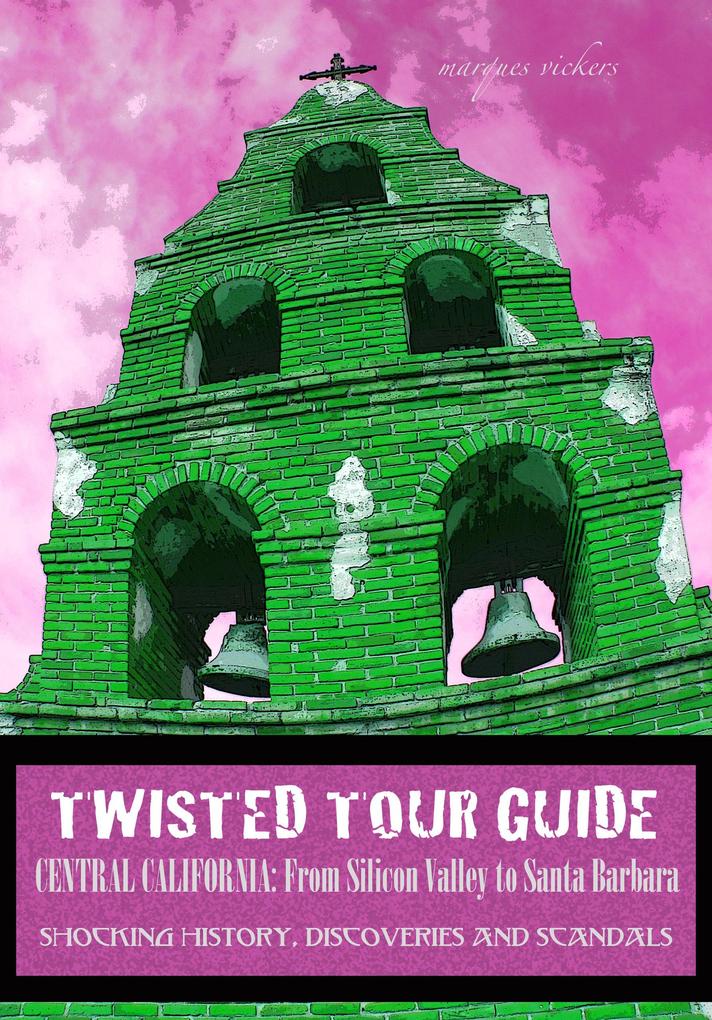 Twisted Tour Guide Central California: From Silicon Valley To Santa Barbara