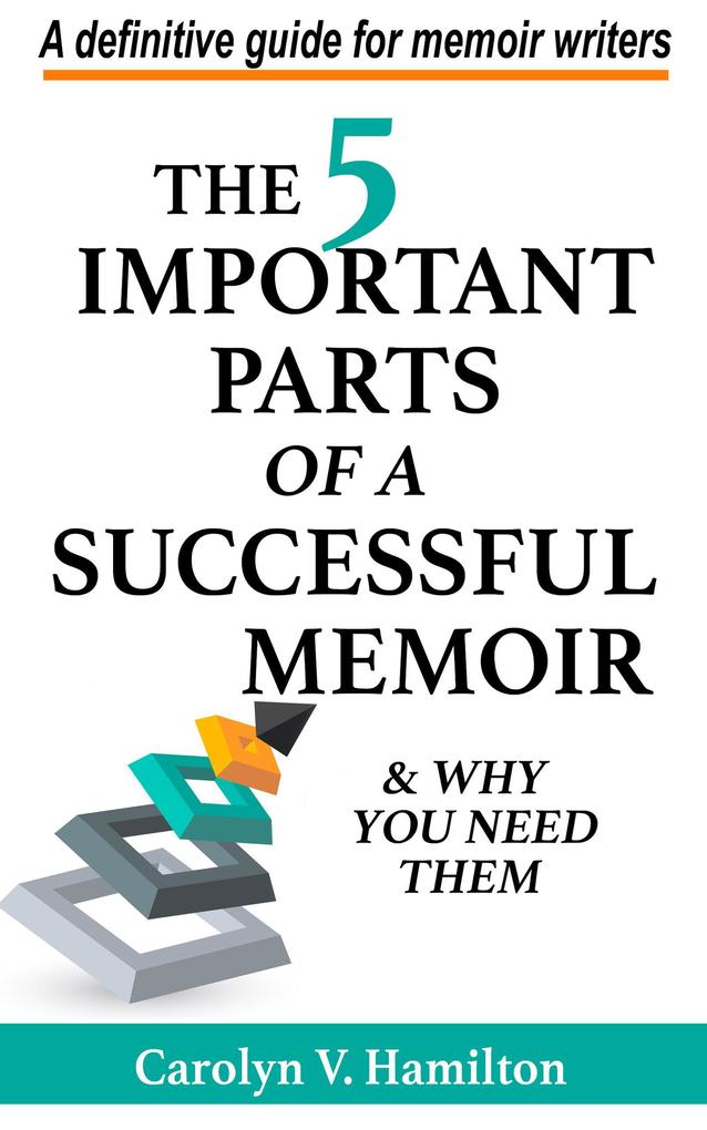 The 5 Important Parts of a Successful Memoir & Why You Need Them a Definitive Guide for Memoir Writers
