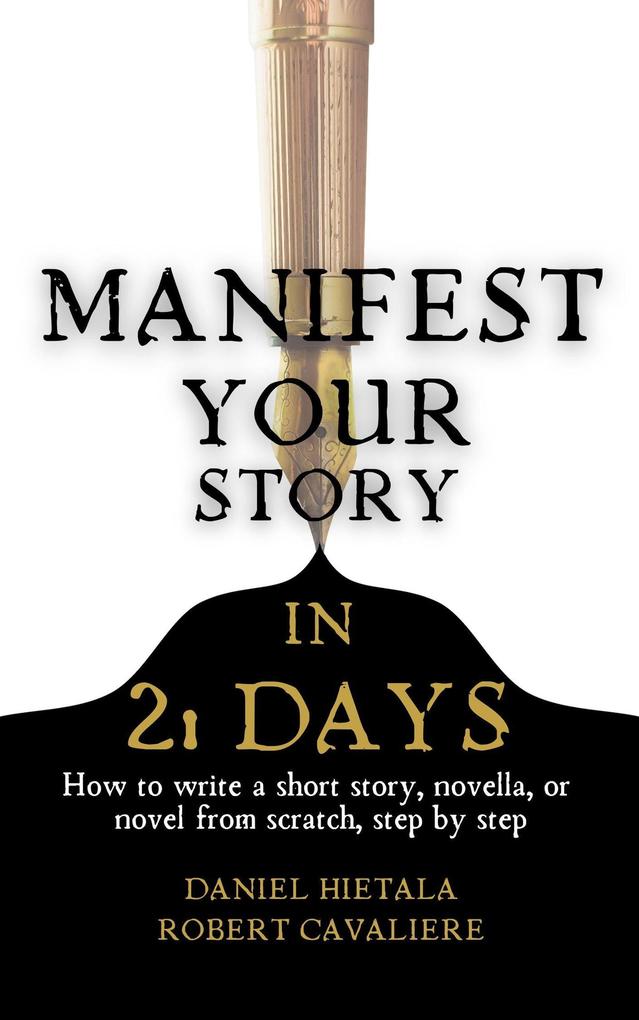 Manifest Your Story in 21 Days: How to Write a Short Story Novella or Novel from Scratch Step by Step