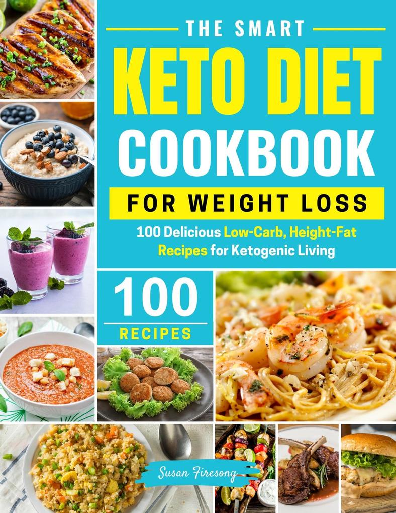 The Smart Keto Diet Cookbook For Weight Loss - 100 Delicious Low-Carb High-Fat Recipes for Ketogenic Living