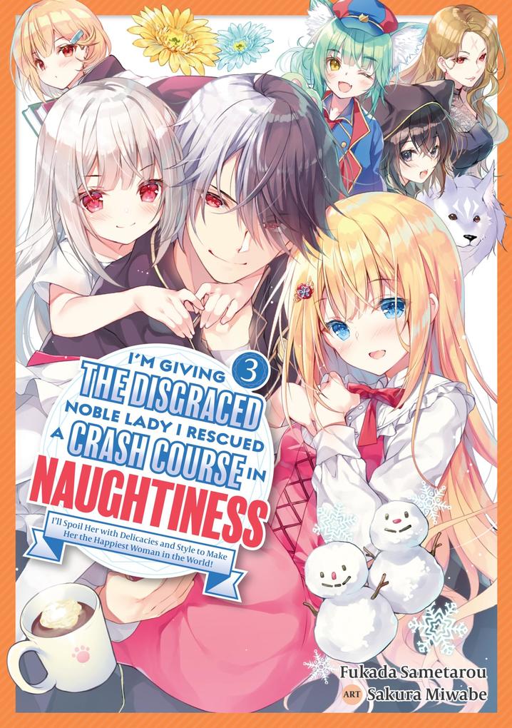 I‘m Giving the Disgraced Noble Lady I Rescued a Crash Course in Naughtiness: I‘ll Spoil Her with Delicacies and Style to Make Her the Happiest Woman in the World! Volume 3 (Light Novel)