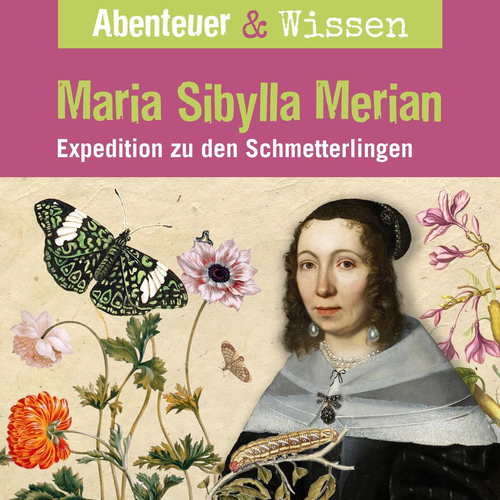 Abenteuer & Wissen Maria Sibylla Merian - Expedition zu den Schmetterlingen