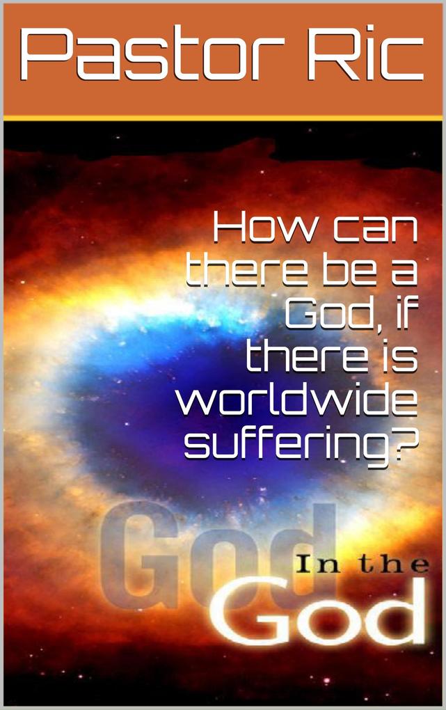 How can There be a God if There is Worldwide Suffering?