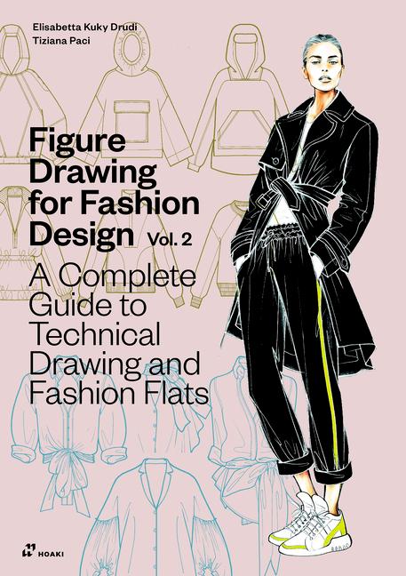 Figure Drawing for Fashion  Vol 2 - A Complete Guide to Technical Drawing and Fashion Flats.
