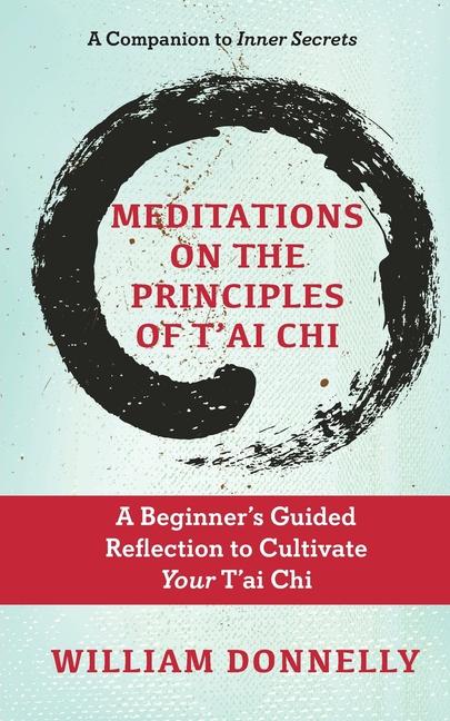 Meditations on the Principles of Tai Chi A Beginner‘s Guided Reflection to Cultivate Your Tai Chi