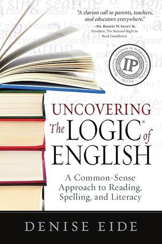 Uncovering the Logic of English: A Common-Sense Approach to Reading Spelling and Literacy