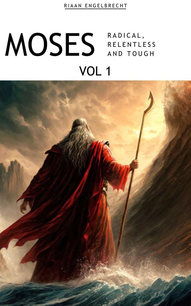 Moses Volume 1: Radical Relentless and Tough (In pursuit of God)