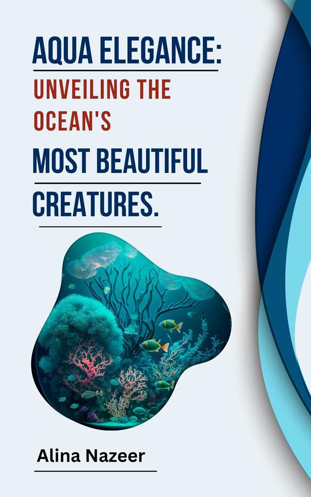Aqua Elegance: Unveiling the Ocean‘s Most Beautiful Creatures.